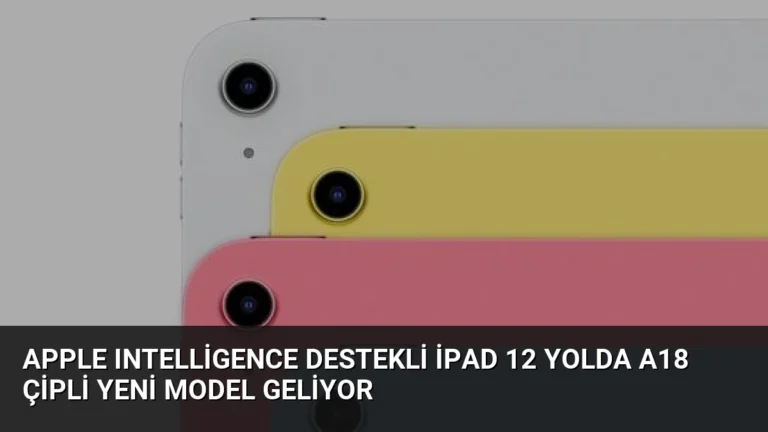 Apple Intelligence Destekli iPad 12 Yolda A18 Çipli Yeni Model Geliyor