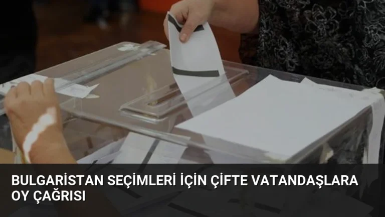 Bulgaristan Seçimleri İçin Çifte Vatandaşlara Oy Çağrısı
