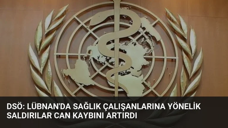 DSÖ: Lübnan’da Sağlık Çalışanlarına Yönelik Saldırılar Can Kaybını Artırdı