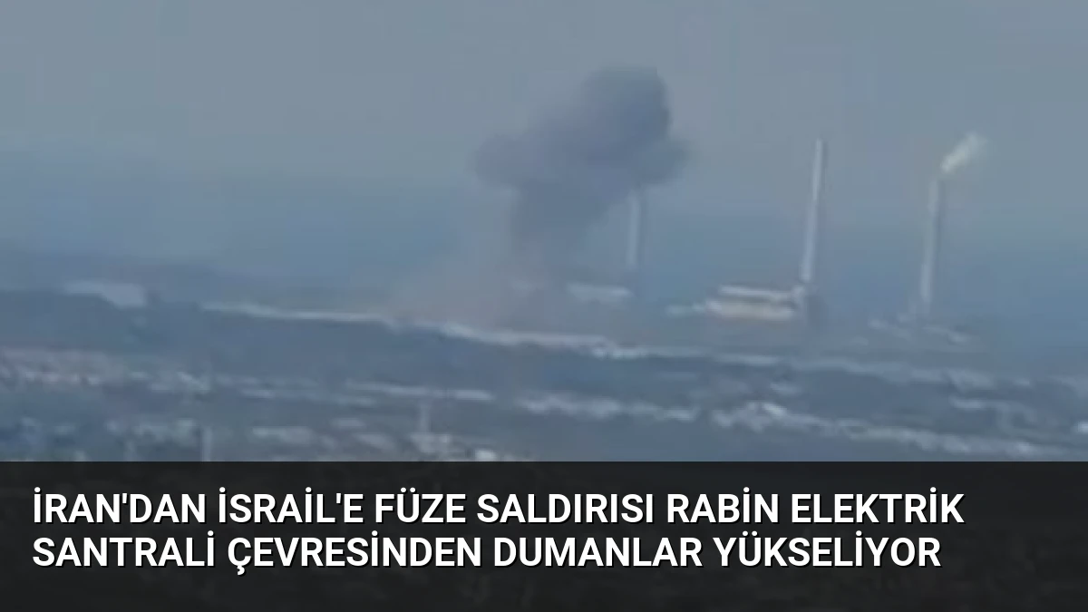 İran’dan İsrail’e Füze Saldırısı Rabin Elektrik Santrali Çevresinden Dumanlar Yükseliyor