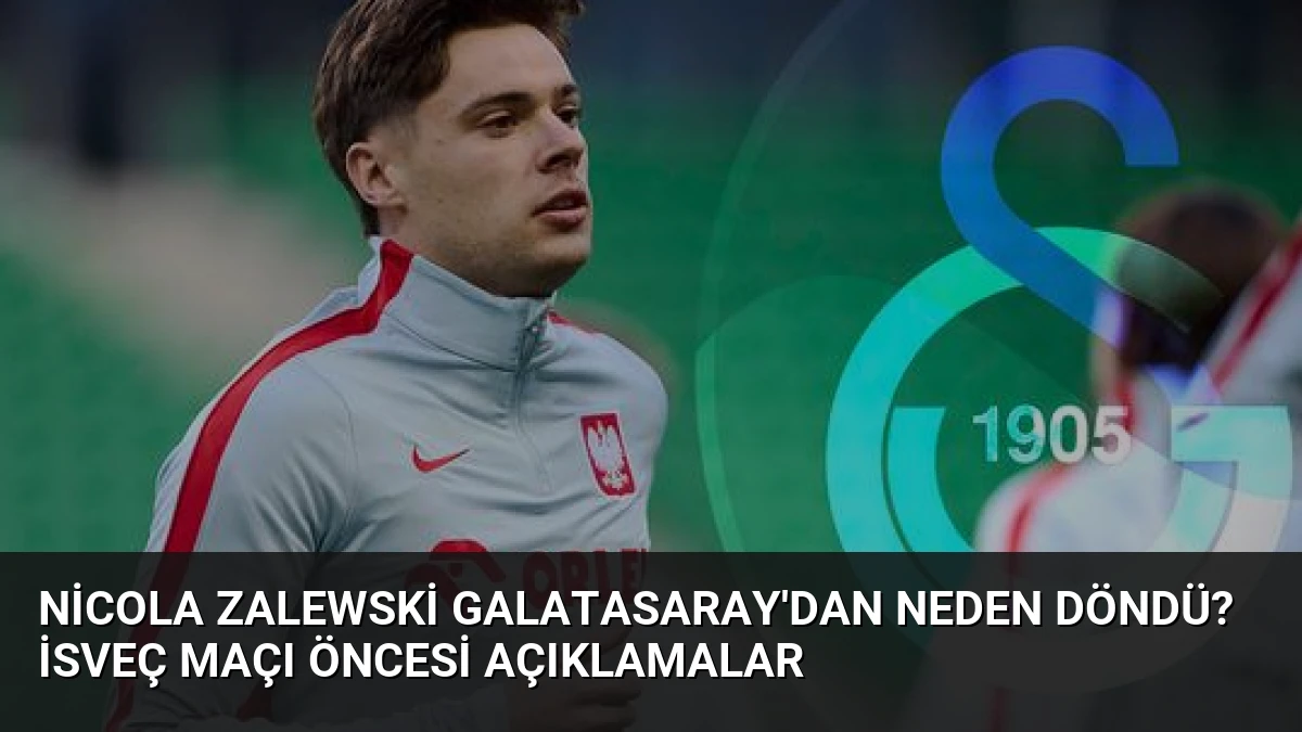 Nicola Zalewski Galatasaray’dan Neden Döndü? İsveç Maçı Öncesi Açıklamalar