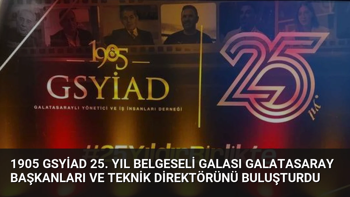 1905 GSYİAD 25. Yıl Belgeseli Galası Galatasaray Başkanları ve Teknik Direktörünü Buluşturdu