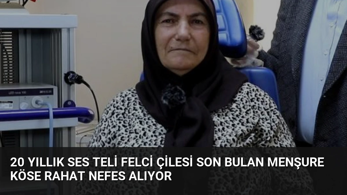 20 Yıllık Ses Teli Felci Çilesi Son Bulan Menşure Köse Rahat Nefes Alıyor