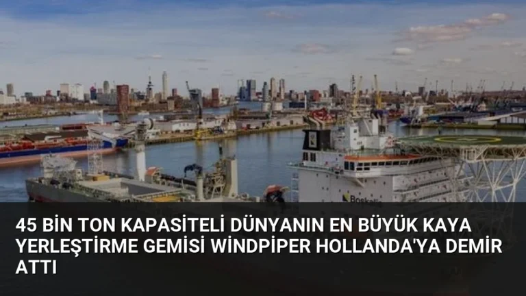 45 Bin Ton Kapasiteli Dünyanın En Büyük Kaya Yerleştirme Gemisi Windpiper Hollanda’ya Demir Attı