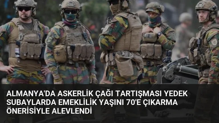Almanya’da Askerlik Çağı Tartışması Yedek Subaylarda Emeklilik Yaşını 70’e Çıkarma Önerisiyle Alevlendi