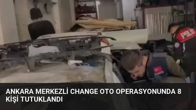 Ankara Merkezli Change Oto Operasyonunda 8 Kişi Tutuklandı