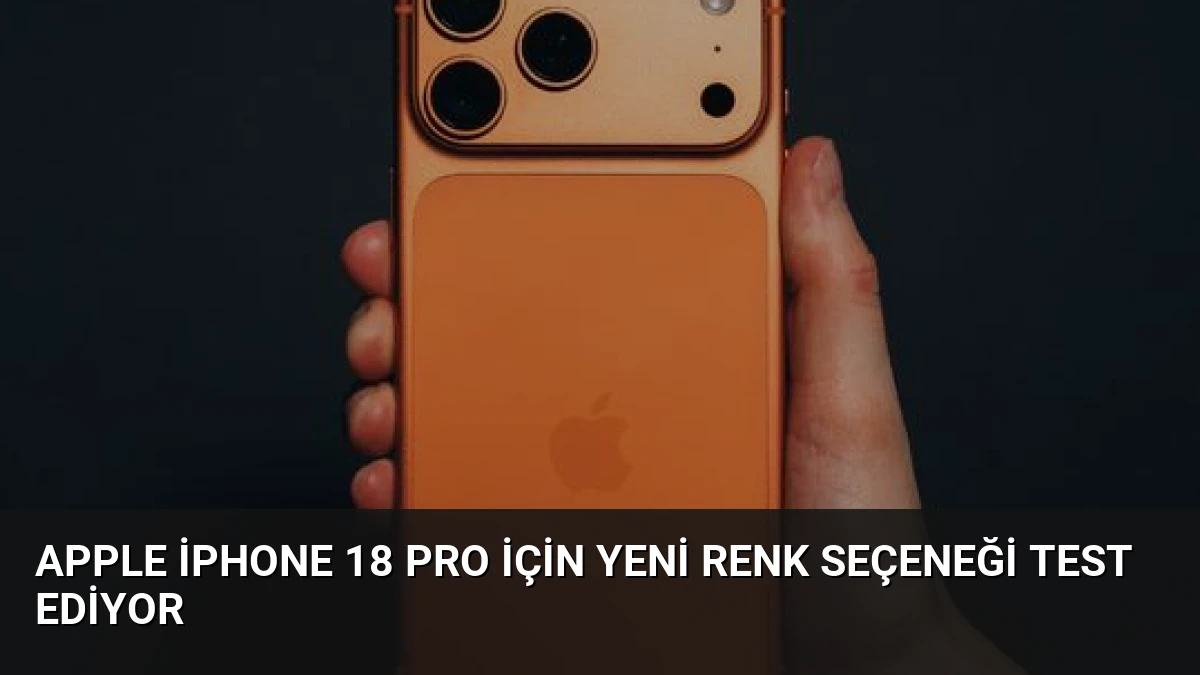 Apple iPhone 18 Pro İçin Yeni Renk Seçeneği Test Ediyor