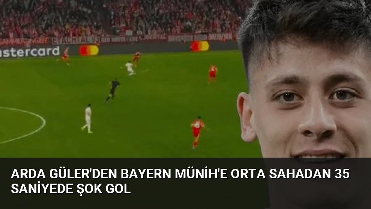 Arda Güler’den Bayern Münih’e Orta Sahadan 35 Saniyede Şok Gol