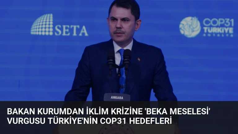 Bakan Kurumdan İklim Krizine ‘Beka Meselesi’ Vurgusu Türkiye’nin COP31 Hedefleri