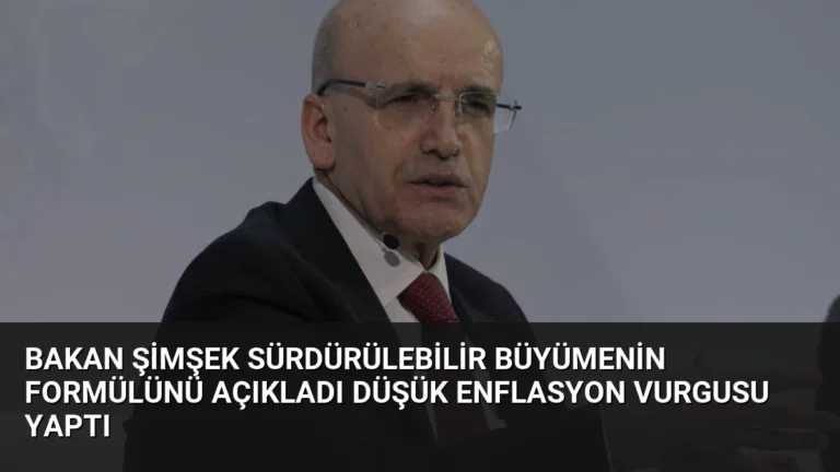 Bakan Şimşek Sürdürülebilir Büyümenin Formülünü Açıkladı Düşük Enflasyon Vurgusu Yaptı