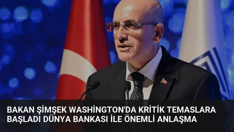 Bakan Şimşek Washington’da Kritik Temaslara Başladı Dünya Bankası ile Önemli Anlaşma