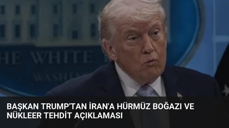 Başkan Trump’tan İran’a Hürmüz Boğazı ve Nükleer Tehdit Açıklaması