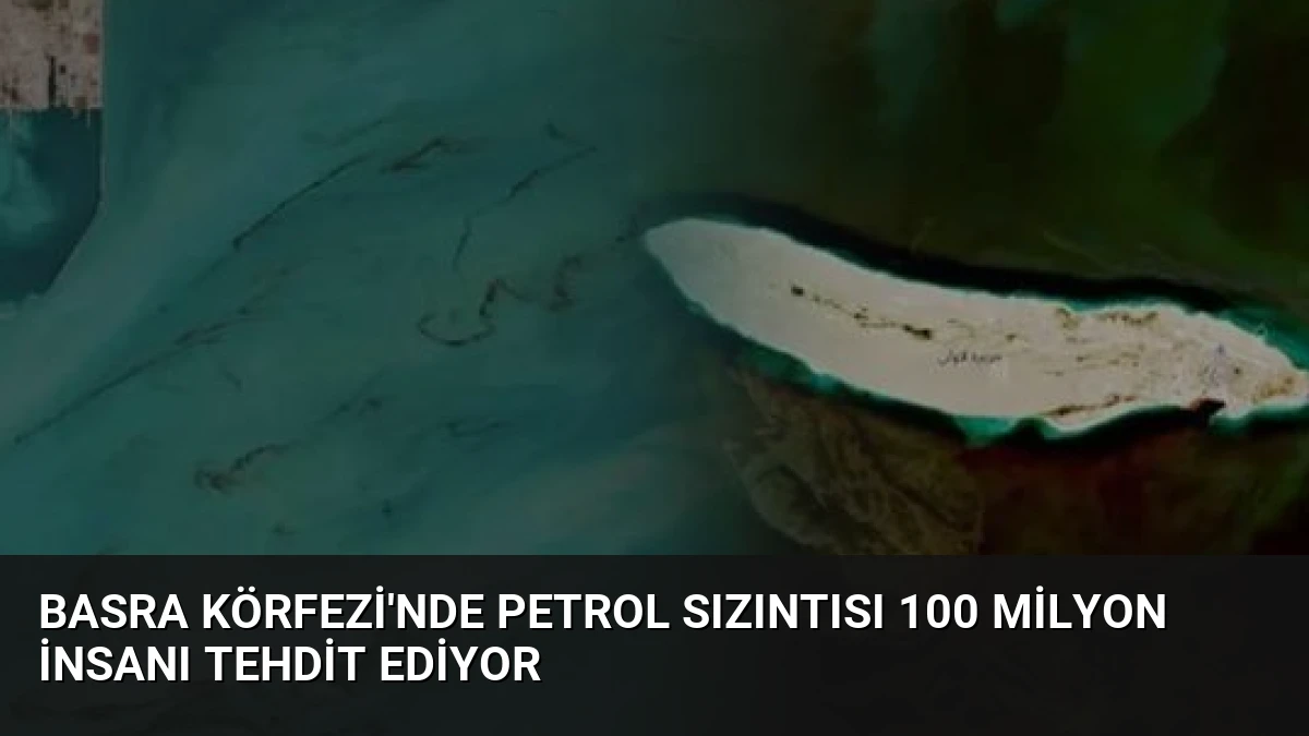 Basra Körfezi’nde Petrol Sızıntısı 100 Milyon İnsanı Tehdit Ediyor
