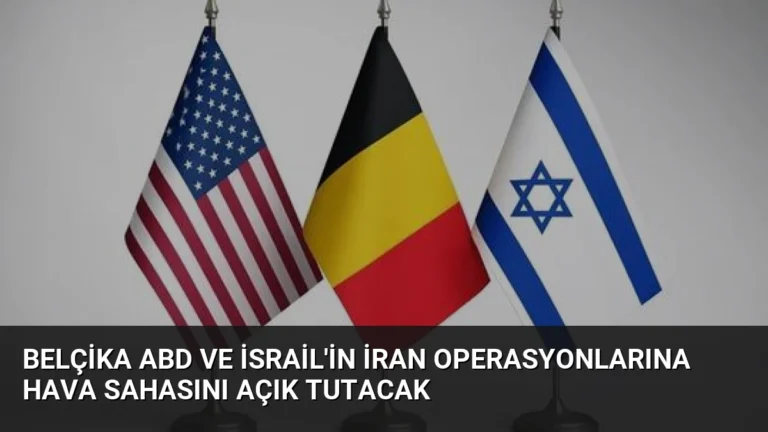 Belçika ABD ve İsrail’in İran Operasyonlarına Hava Sahasını Açık Tutacak