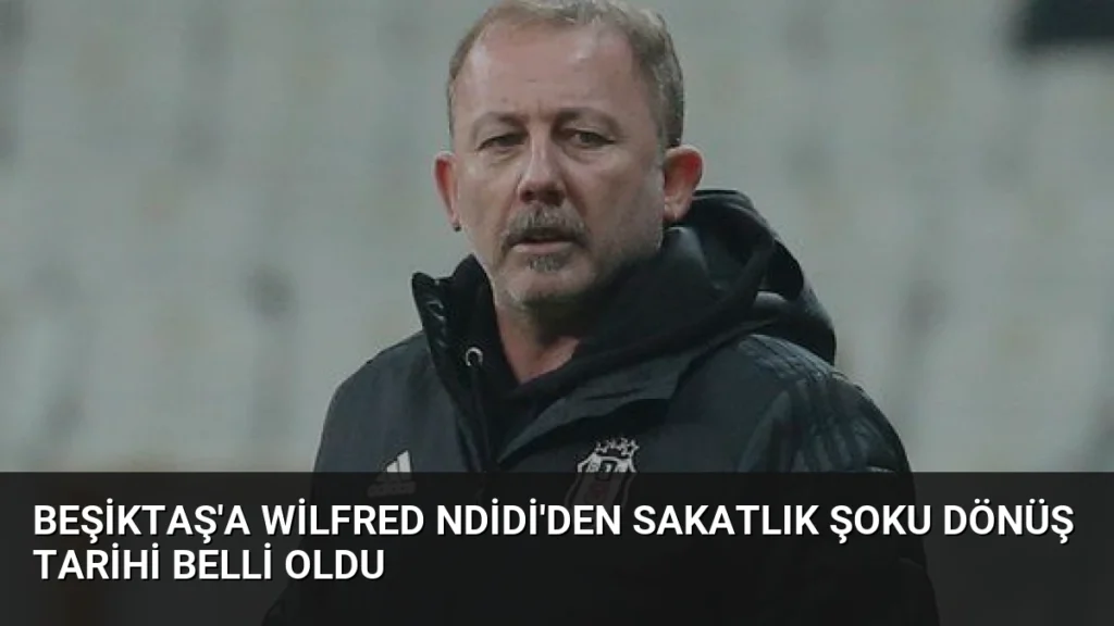 Beşiktaş'a Wilfred Ndidi'den Sakatlık Şoku Dönüş Tarihi Belli Oldu