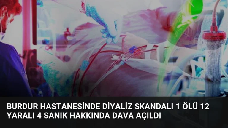 Burdur Hastanesinde Diyaliz Skandalı 1 Ölü 12 Yaralı 4 Sanık Hakkında Dava Açıldı