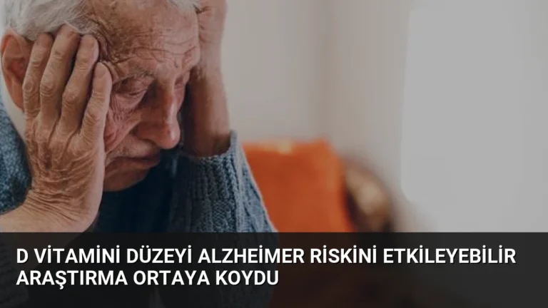 D Vitamini Düzeyi Alzheimer Riskini Etkileyebilir Araştırma Ortaya Koydu