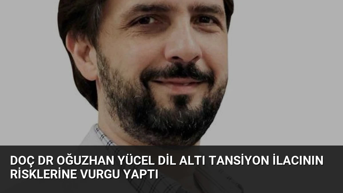 Doç Dr Oğuzhan Yücel Dil Altı Tansiyon İlacının Risklerine Vurgu Yaptı