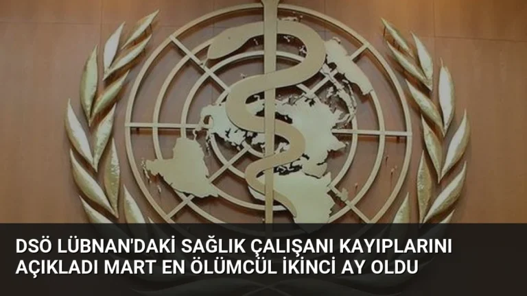 DSÖ Lübnan’daki Sağlık Çalışanı Kayıplarını Açıkladı Mart En Ölümcül İkinci Ay Oldu