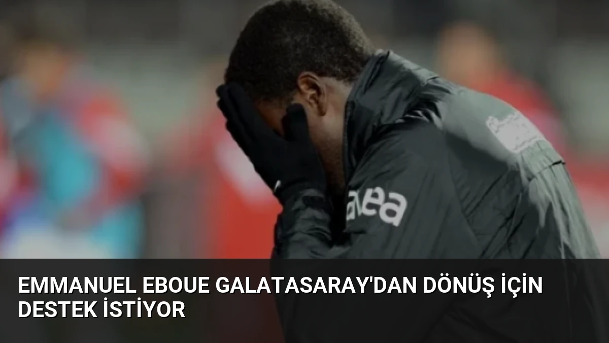 Emmanuel Eboue Galatasaray’dan Dönüş İçin Destek İstiyor