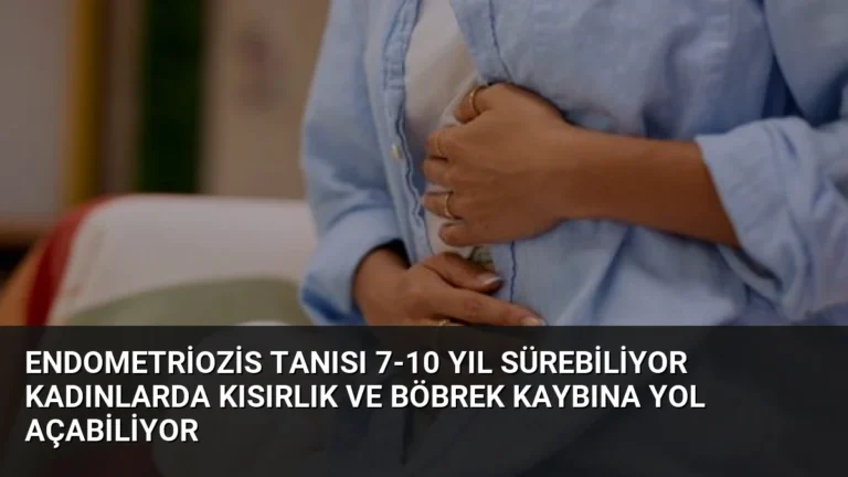 Endometriozis Tanısı 7-10 Yıl Sürebiliyor Kadınlarda Kısırlık ve Böbrek Kaybına Yol Açabiliyor