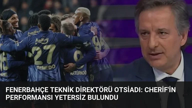Fenerbahçe Teknik Direktörü Otsiadı: Cherif’in Performansı Yetersiz Bulundu