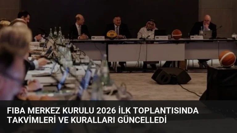 FIBA Merkez Kurulu 2026 İlk Toplantısında Takvimleri ve Kuralları Güncelledi
