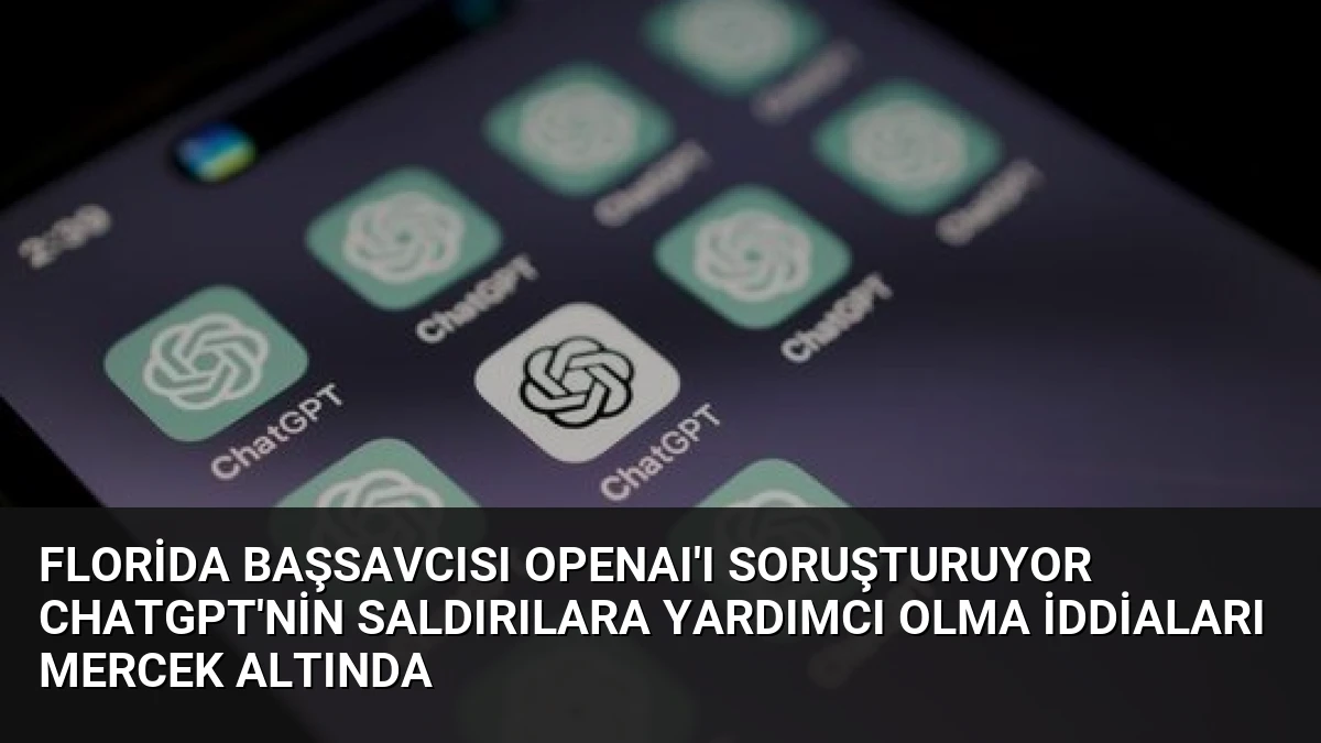 Florida Başsavcısı OpenAI’ı Soruşturuyor ChatGPT’nin Saldırılara Yardımcı Olma İddiaları Mercek Altında