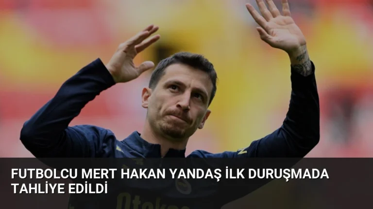 Futbolcu Mert Hakan Yandaş İlk Duruşmada Tahliye Edildi