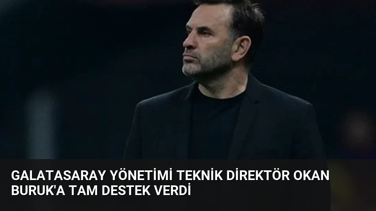 Galatasaray Yönetimi Teknik Direktör Okan Buruk’a Tam Destek Verdi