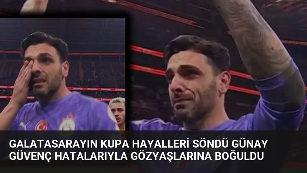 Galatasarayın Kupa Hayalleri Söndü Günay Güvenç Hatalarıyla Gözyaşlarına Boğuldu