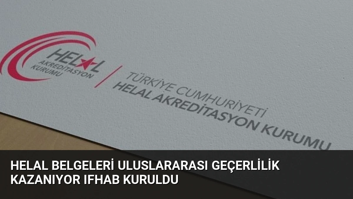 Helal Belgeleri Uluslararası Geçerlilik Kazanıyor IFHAB Kuruldu