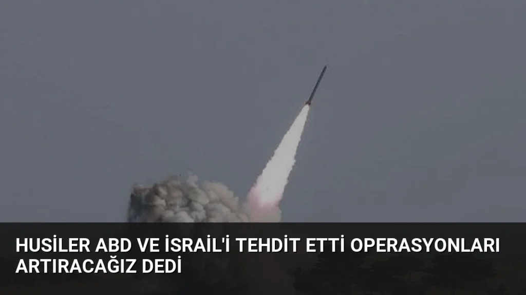 Husiler ABD ve İsrail'i Tehdit Etti Operasyonları Artıracağız Dedi
