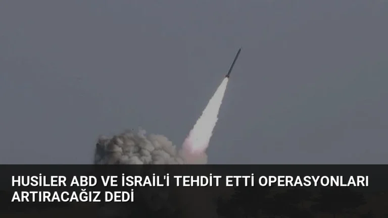Husiler ABD ve İsrail’i Tehdit Etti Operasyonları Artıracağız Dedi