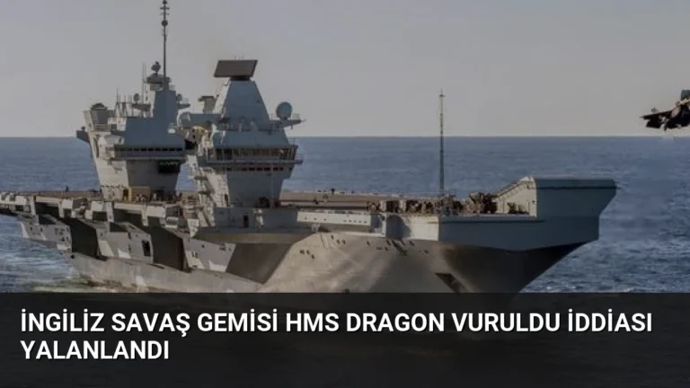 İngiliz Savaş Gemisi HMS Dragon Vuruldu İddiası Yalanlandı