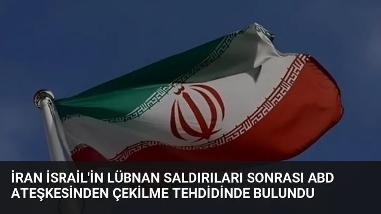 İran İsrail’in Lübnan Saldırıları Sonrası ABD Ateşkesinden Çekilme Tehdidinde Bulundu