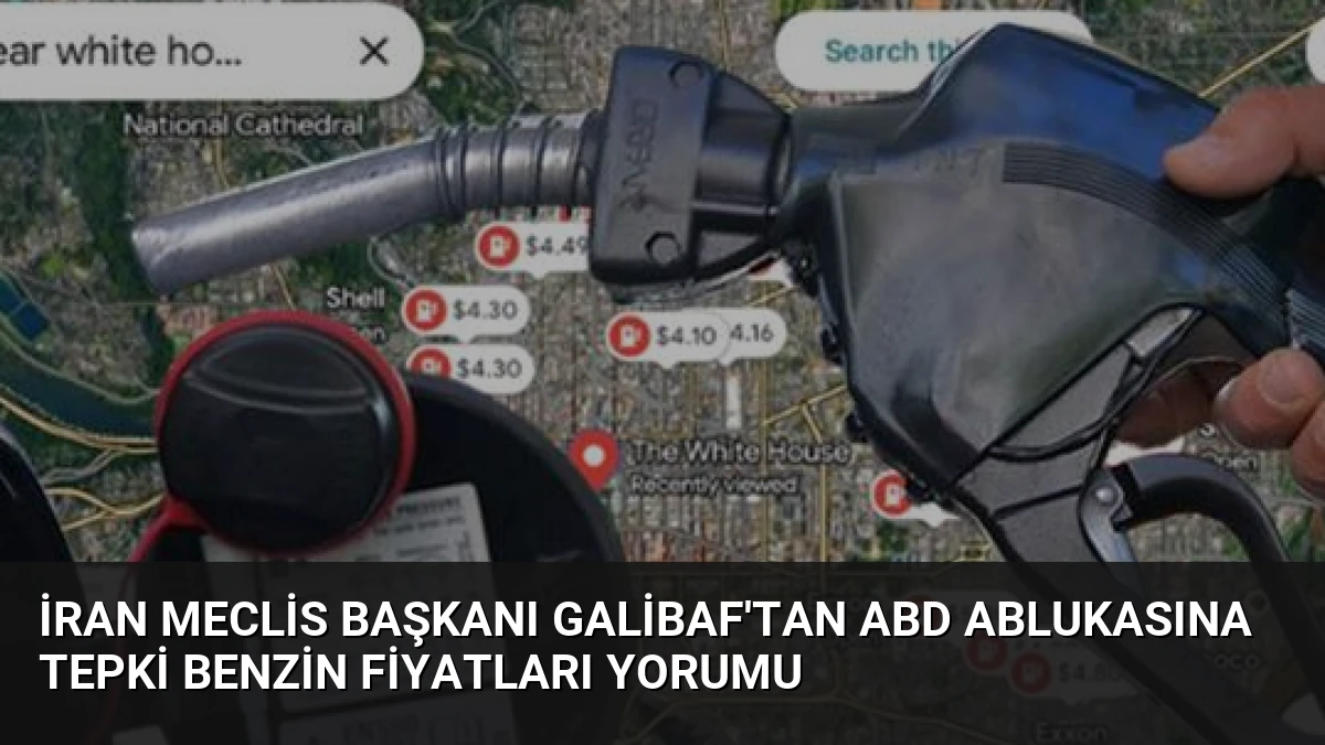 İran Meclis Başkanı Galibaf’tan ABD Ablukasına Tepki Benzin Fiyatları Yorumu