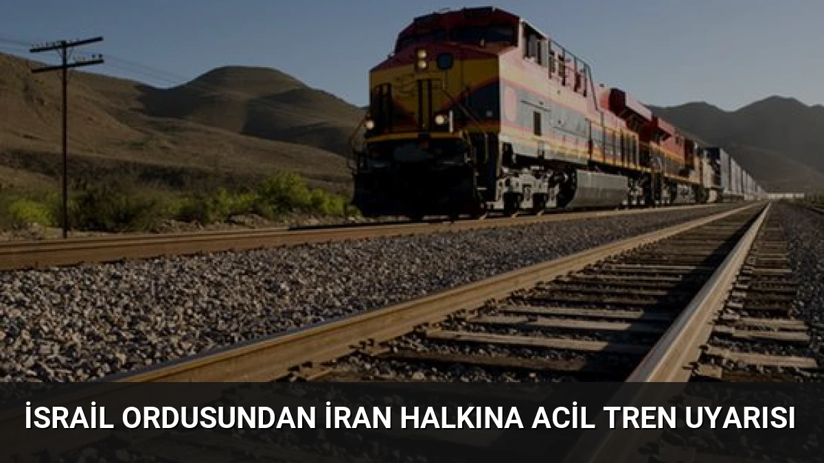 İsrail Ordusundan İran Halkına Acil Tren Uyarısı