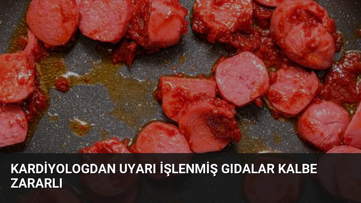 Kardiyologdan Uyarı İşlenmiş Gıdalar Kalbe Zararlı