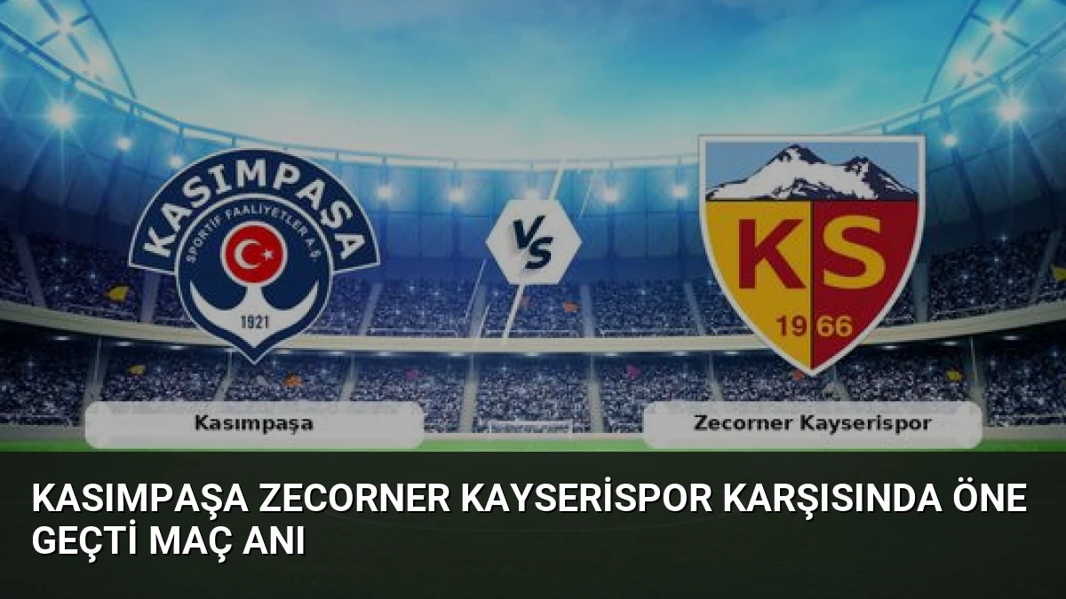 Kasımpaşa Zecorner Kayserispor Karşısında Öne Geçti Maç Anı