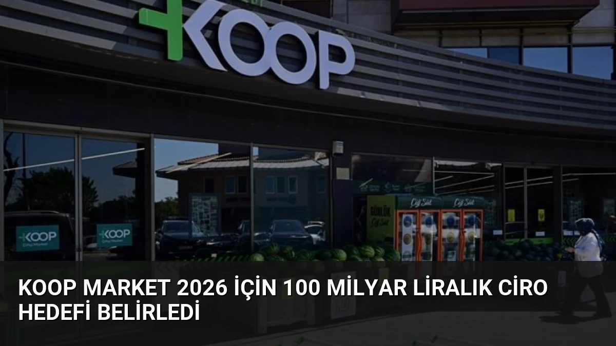 KOOP Market 2026 İçin 100 Milyar Liralık Ciro Hedefi Belirledi