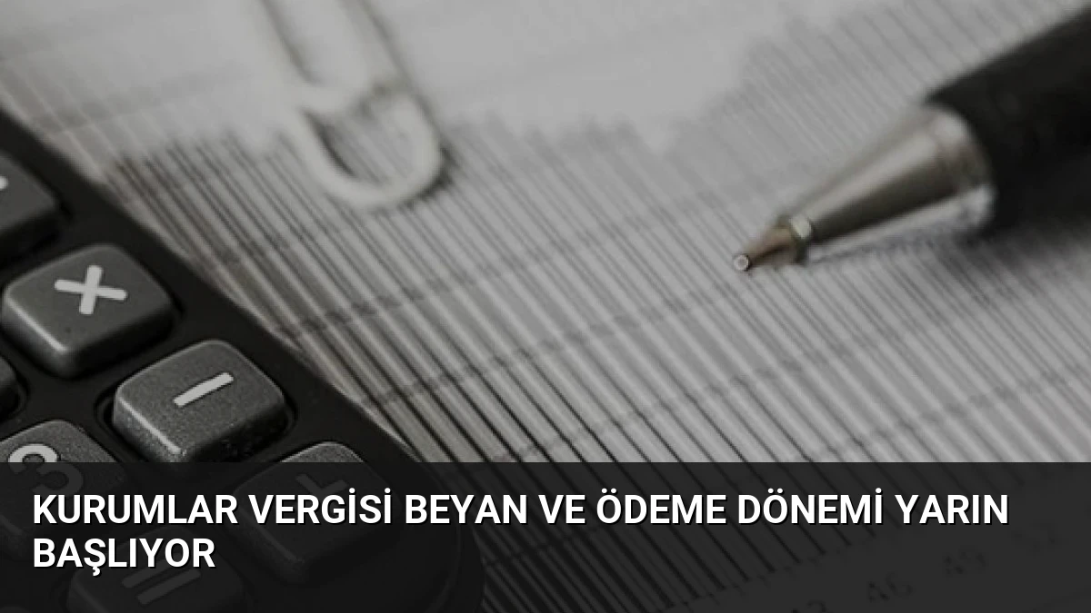 Kurumlar Vergisi Beyan ve Ödeme Dönemi Yarın Başlıyor