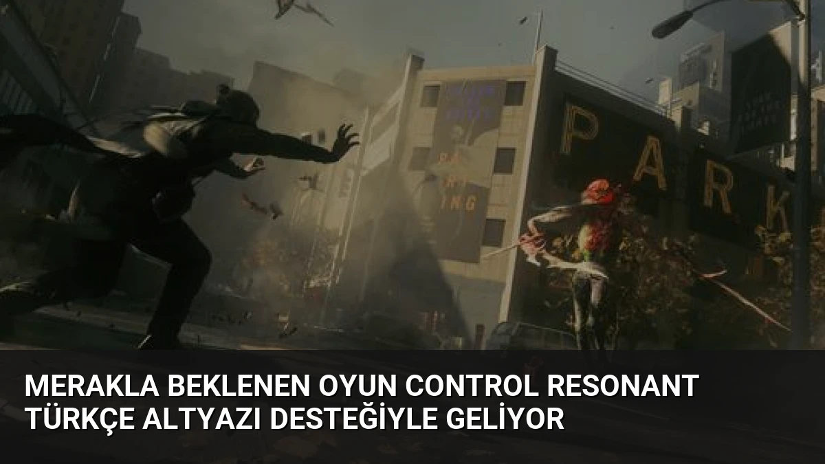 Merakla Beklenen Oyun CONTROL Resonant Türkçe Altyazı Desteğiyle Geliyor