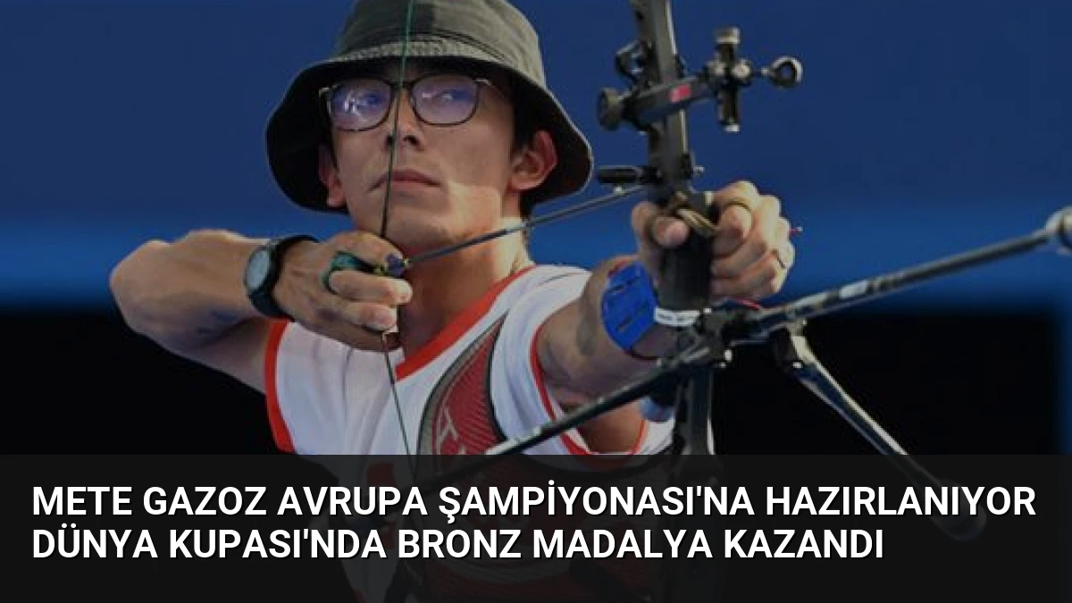 Mete Gazoz Avrupa Şampiyonası’na Hazırlanıyor Dünya Kupası’nda Bronz Madalya Kazandı
