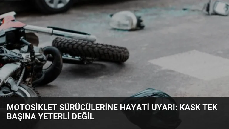 Motosiklet Sürücülerine Hayati Uyarı: Kask Tek Başına Yeterli Değil