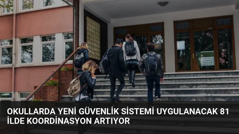 Okullarda Yeni Güvenlik Sistemi Uygulanacak 81 İlde Koordinasyon Artıyor