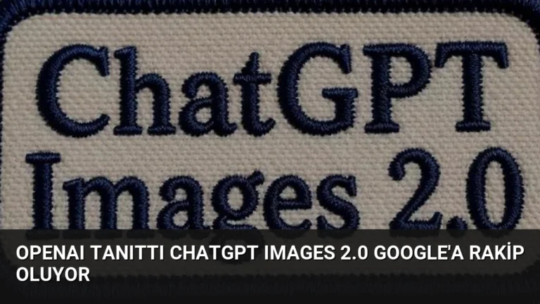 OpenAI Tanıttı ChatGPT Images 2.0 Google’a Rakip Oluyor