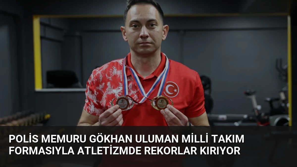 Polis Memuru Gökhan Uluman Milli Takım Formasıyla Atletizmde Rekorlar Kırıyor