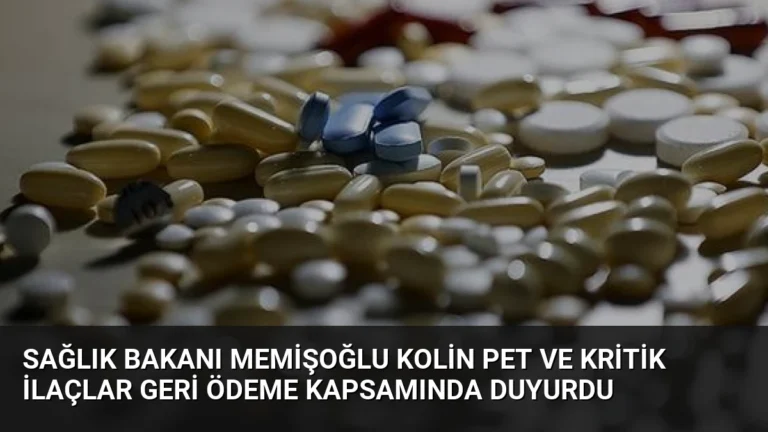Sağlık Bakanı Memişoğlu Kolin PET ve Kritik İlaçlar Geri Ödeme Kapsamında Duyurdu