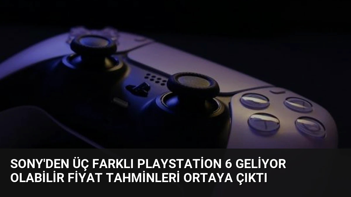 Sony’den Üç Farklı PlayStation 6 Geliyor Olabilir Fiyat Tahminleri Ortaya Çıktı